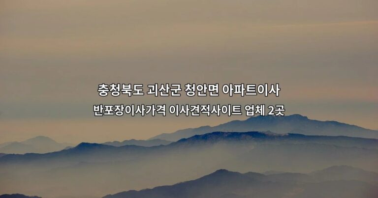 충청북도 괴산군 청안면 아파트이사 반포장이사가격 이사견적사이트 업체 2곳